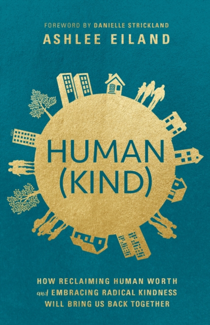 Human(Kind) : How Reclaiming Human Worth and Embracing Radical Kindness Will Bring Us Back Together, Paperback / softback Book