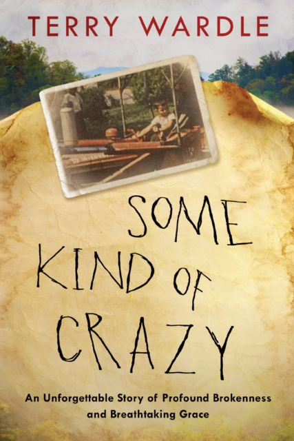 Some Kind of Crazy : My Appalachian Journey from Broken Child to Beloved Son, Hardback Book