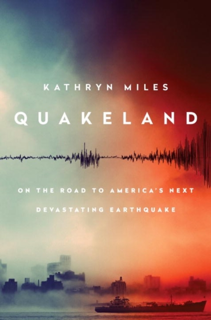 Quakeland: Preparing For America's Next Devastating Earthquake, Hardback Book