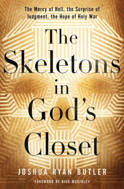 The Skeletons in God's Closet : The Mercy of Hell, the Surprise of Judgment, the Hope of Holy War, Paperback / softback Book
