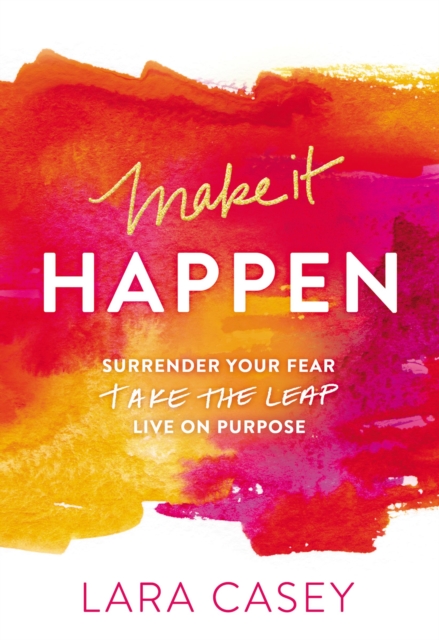 Make it Happen : Surrender Your Fear. Take the Leap. Live On Purpose., Paperback / softback Book