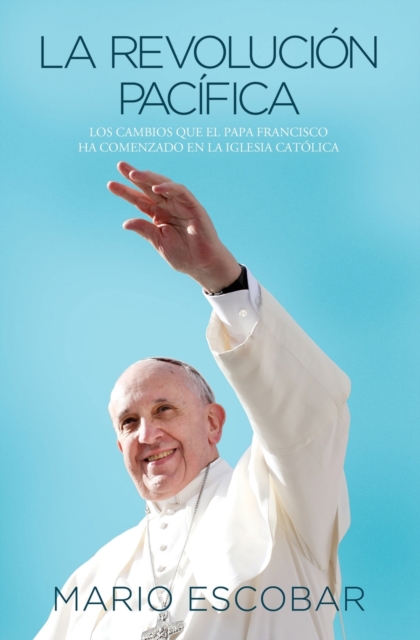 La revolucion pacifica : Los cambios que el papa Francisco ha comenzado en la Iglesia Catolica, Paperback / softback Book