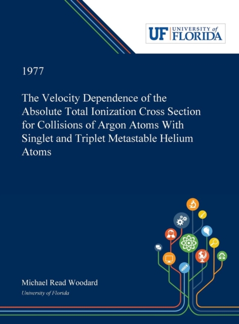 The Velocity Dependence of the Absolute Total Ionization Cross Section for Collisions of Argon Atoms With Singlet and Triplet Metastable Helium Atoms, Hardback Book
