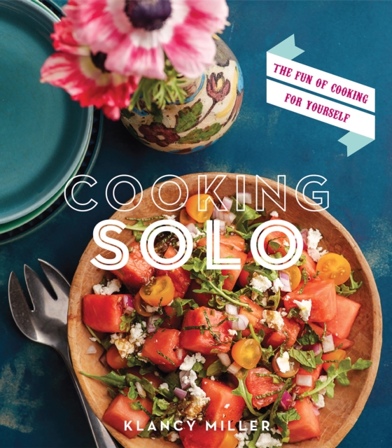 Cooking Solo : The Fun of Cooking for Yourself, EPUB eBook