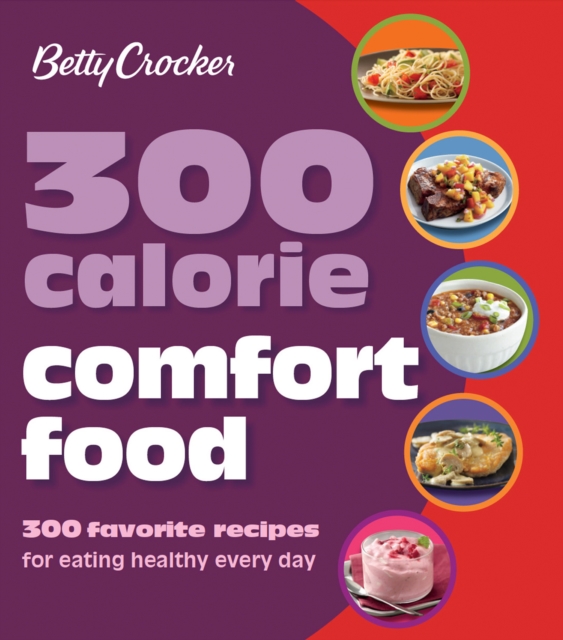 300 Calorie Comfort Food : 300 Favorite Recipes for Eating Healthy Every Day, EPUB eBook