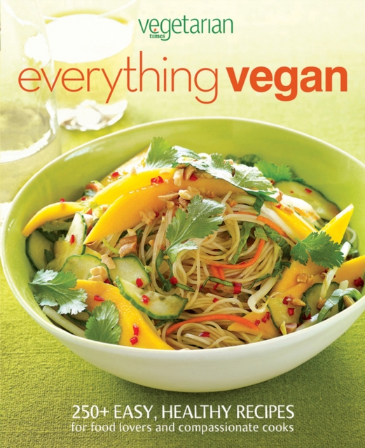 Everything Vegan : 250+ Easy, Healthy Recipes for Food Lovers and Compassionate Cooks, EPUB eBook