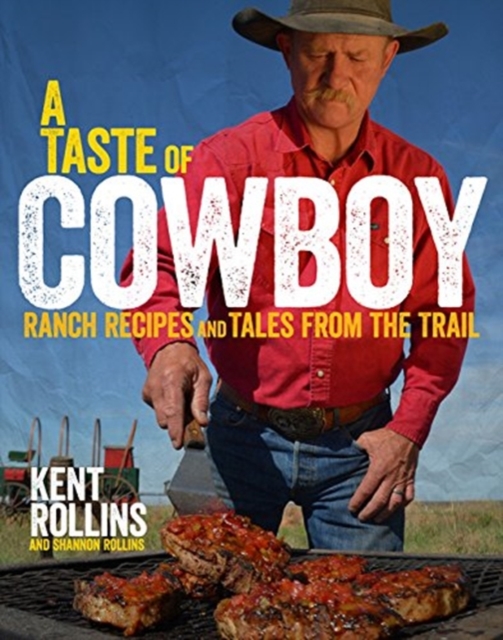 A Taste Of Cowboy : Ranch Recipes and Tales from the Trail, Hardback Book