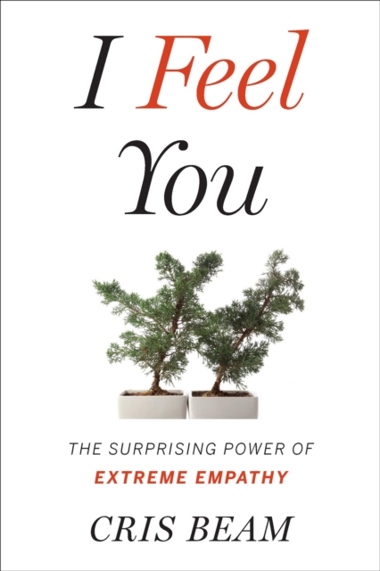 I Feel You : The Surprising Power of Extreme Empathy, EPUB eBook