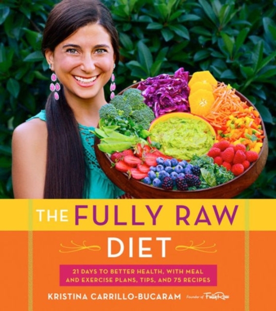 The Fully Raw Diet : 21 Days to Better Health, with Meal and Exercise Plans, Tips, and 75 Recipes, Paperback / softback Book