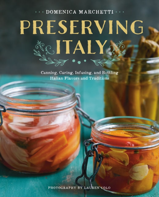 Preserving Italy : Canning, Curing, Infusing, and Bottling Italian Flavors and Traditions, EPUB eBook