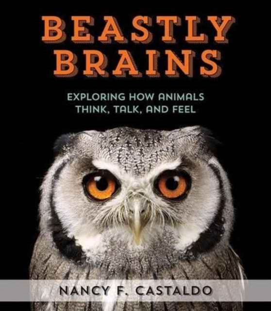 Beastly Brains: Exploring How Animals Think, Talk, and Feel, Hardback Book
