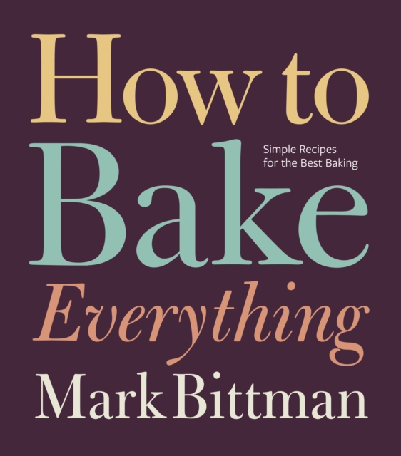 How to Bake Everything : Simple Recipes for the Best Baking: A Baking Recipe Cookbook, EPUB eBook