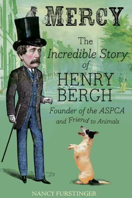Mercy : The Incredible Story of Henry Bergh, Founder of the ASPCA and Friend to Animals, EPUB eBook