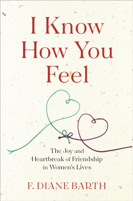 I Know How You Feel : The Joy and Heartbreak of Friendship in Women's Lives, EPUB eBook