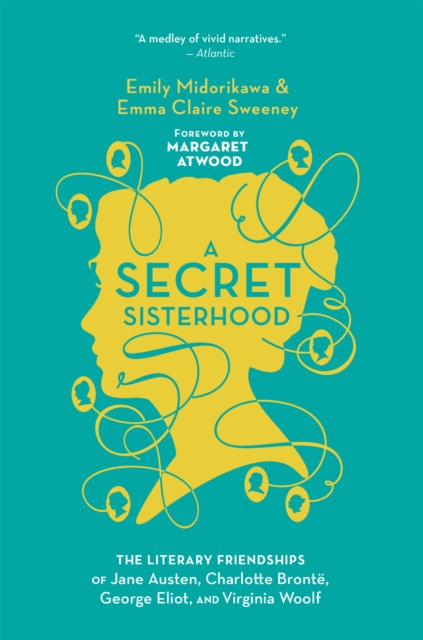 A Secret Sisterhood : The Literary Friendships of Jane Austen, Charlotte Bronte, George Eliot, and Virginia Woolf, EPUB eBook