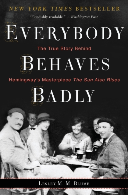 Everybody Behaves Badly : The True Story Behind Hemingway's Masterpiece The Sun Also Rises, Paperback Book