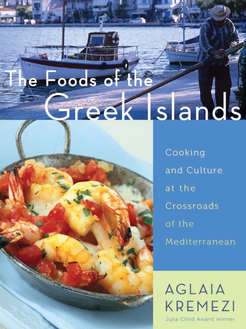 The Foods of the Greek Islands : Cooking and Culture at the Crossroads of the Mediterranean, EPUB eBook