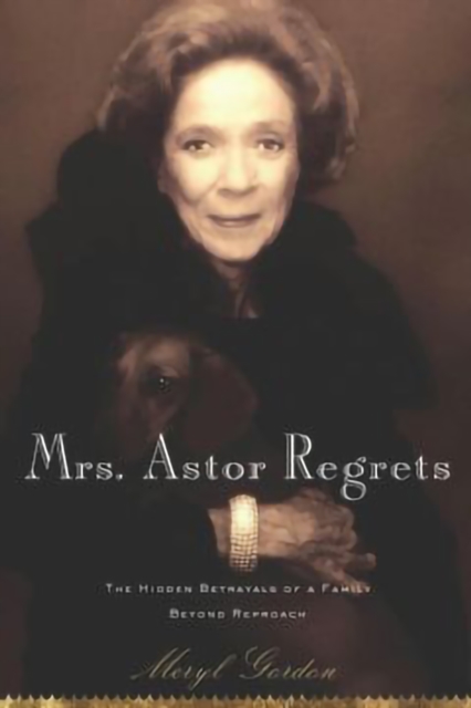Mrs. Astor Regrets : The Hidden Betrayals of a Family Beyond Reproach, EPUB eBook