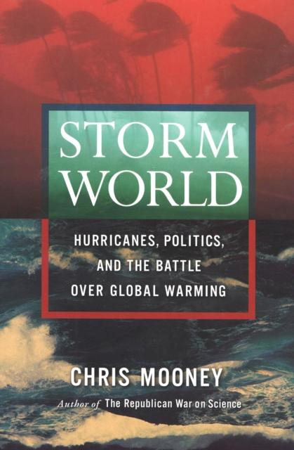 Storm World : Hurricanes, Politics, and the Battle Over Global Warming, EPUB eBook