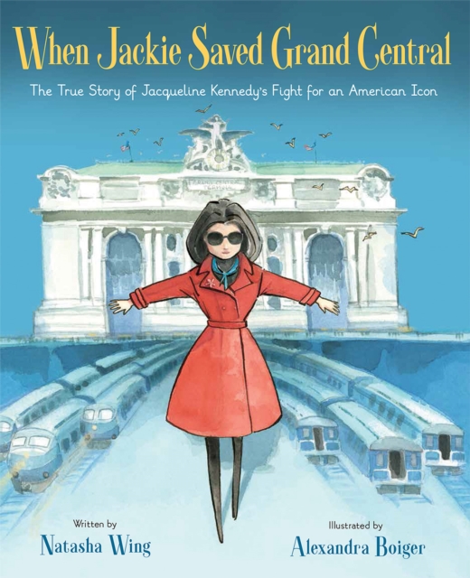 When Jackie Saved Grand Central : The True Story of Jacqueline Kennedy's Fight for an American Icon, Hardback Book