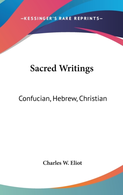 Sacred Writings : Confucian, Hebrew, Christian: V1, V44 Harvard Classics, Hardback Book