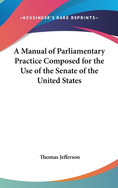 A Manual of Parliamentary Practice Composed for the Use of the Senate of the United States,  Book