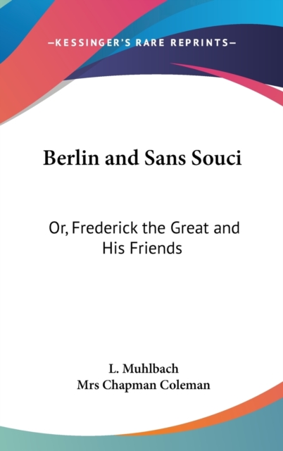 Berlin and Sans Souci or Frederick the Great and His Friends, Hardback Book