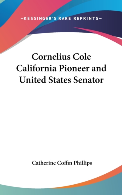 CORNELIUS COLE CALIFORNIA PIONEER AND UN, Hardback Book