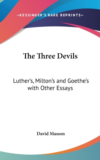 The Three Devils : Luther's, Milton's and Goethe's with Other Essays,  Book