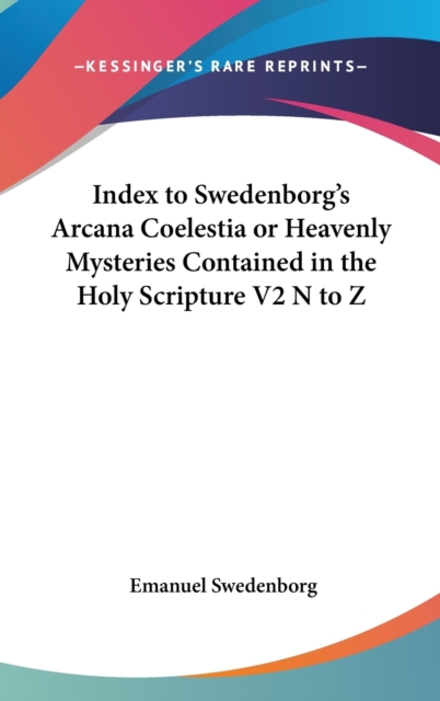 Index to Swedenborg's Arcana Coelestia or Heavenly Mysteries Contained in the Holy Scripture V2 N to Z,  Book