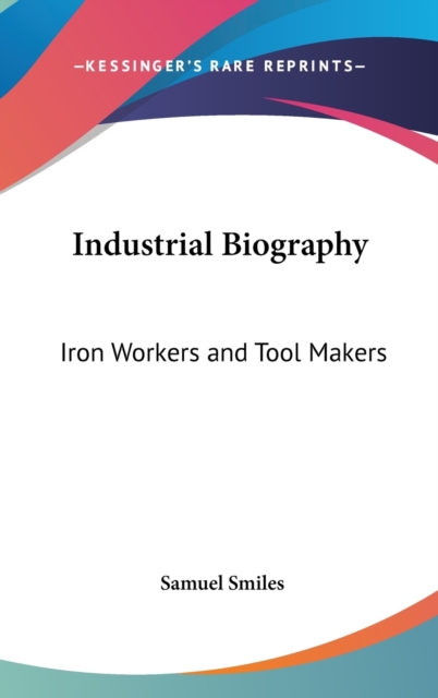 INDUSTRIAL BIOGRAPHY: IRON WORKERS AND T, Hardback Book