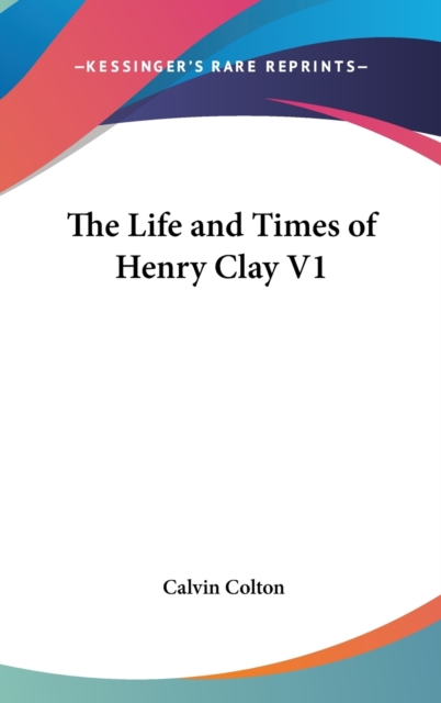 The Life and Times of Henry Clay V1, Hardback Book