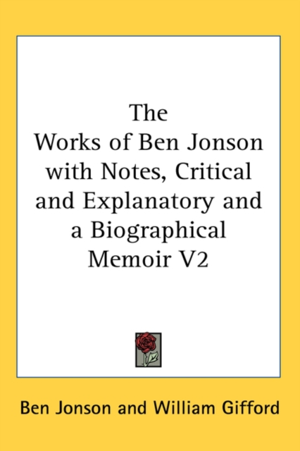 The Works of Ben Jonson with Notes, Critical and Explanatory and a Biographical Memoir V2, Hardback Book