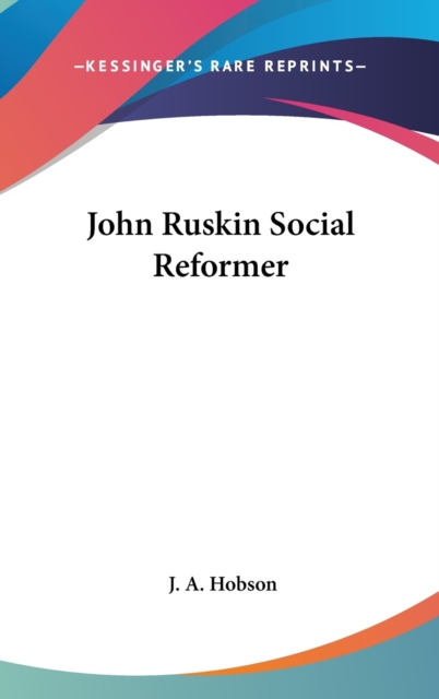 JOHN RUSKIN SOCIAL REFORMER, Hardback Book