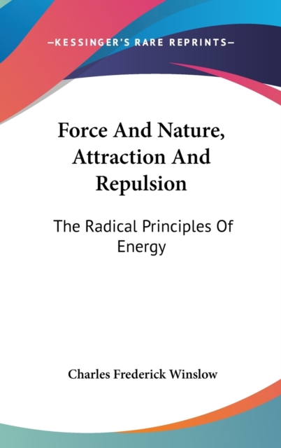 Force And Nature, Attraction And Repulsion : The Radical Principles Of Energy,  Book