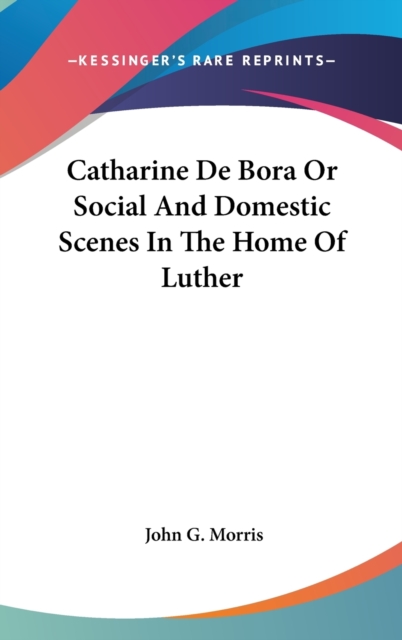 Catharine De Bora Or Social And Domestic Scenes In The Home Of Luther,  Book