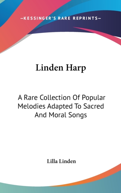Linden Harp : A Rare Collection Of Popular Melodies Adapted To Sacred And Moral Songs, Hardback Book
