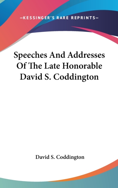 Speeches And Addresses Of The Late Honorable David S. Coddington,  Book