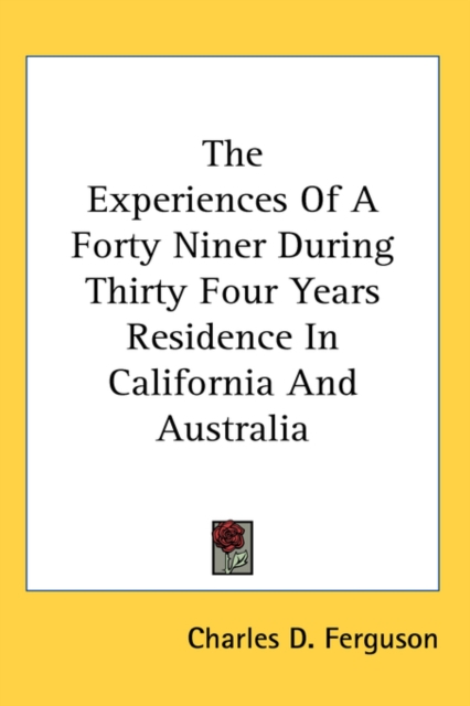 The Experiences Of A Forty Niner During Thirty Four Years Residence In California And Australia, Hardback Book