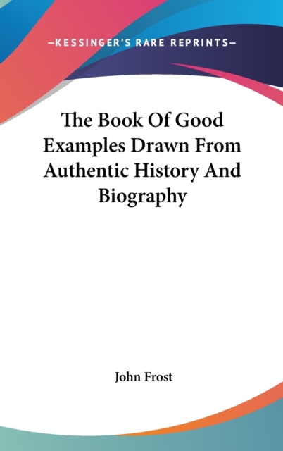 The Book Of Good Examples Drawn From Authentic History And Biography,  Book