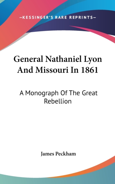 General Nathaniel Lyon And Missouri In 1861 : A Monograph Of The Great Rebellion,  Book