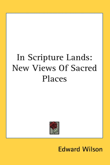 IN SCRIPTURE LANDS: NEW VIEWS OF SACRED, Hardback Book