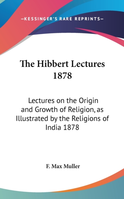 THE HIBBERT LECTURES 1878: LECTURES ON T, Hardback Book