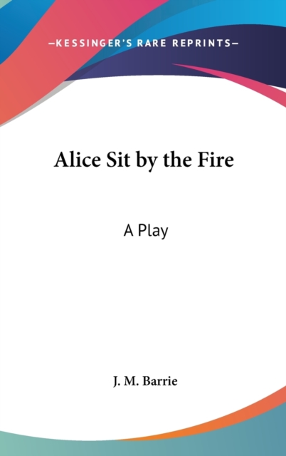 ALICE SIT BY THE FIRE: A PLAY, Hardback Book