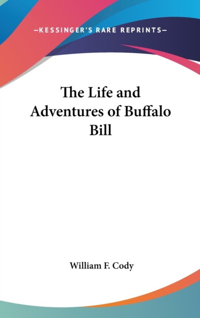 THE LIFE AND ADVENTURES OF BUFFALO BILL, Hardback Book