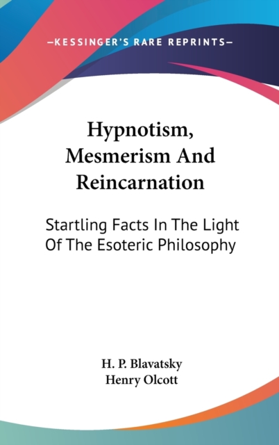 Hypnotism, Mesmerism And Reincarnation : Startling Facts In The Light Of The Esoteric Philosophy,  Book