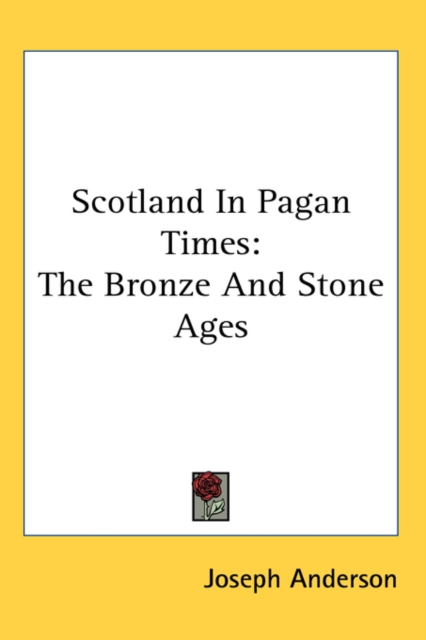 SCOTLAND IN PAGAN TIMES: THE BRONZE AND, Hardback Book