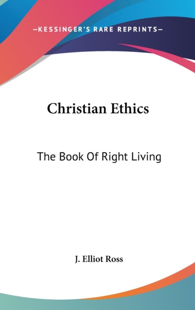 Christian Ethics : The Book Of Right Living, Hardback Book