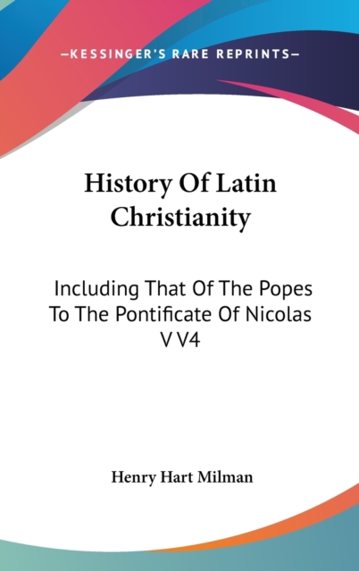 History Of Latin Christianity : Including That Of The Popes To The Pontificate Of Nicolas V V4,  Book