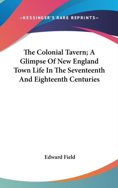 THE COLONIAL TAVERN; A GLIMPSE OF NEW EN, Hardback Book